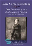دانلود کتاب Laura Cornelius Kellogg: Our Democracy and the American Indian and Other Works – لورا کورنلیوس کلوگ: دموکراسی ما...