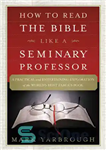 دانلود کتاب How to Read the Bible Like a Seminary Professor: A Practical and Entertaining Exploration of the World’s Most...