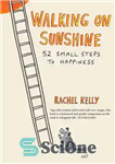 دانلود کتاب Walking on Sunshine: 52 Small Steps to Happiness – راه رفتن روی آفتاب: 52 گام کوچک برای خوشبختی