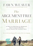 دانلود کتاب The Argument-Free Marriage: 28 Days to Creating the Marriage You’ve Always Wanted with the Spouse You Already Have...