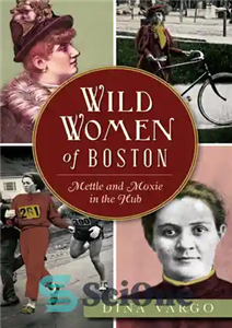 دانلود کتاب Wild Women of Boston: Mettle and Moxie in the Hub – Wild Women of Boston: Mettle and Moxie... 