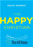 دانلود کتاب The Happy Christian: Ten Ways to Be a Joyful Believer in a Gloomy World – مسیحی شاد: ده...