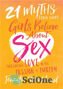 دانلود کتاب 21 Myths (Even Good) Girls Believe about Sex: Pursuing Love with Passion and Purity – 21 افسانه (حتی... 