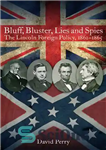 دانلود کتاب Bluff, Bluster, Lies and Spies: the Lincoln Foreign Policy, 18611865 – Bluff، Bluster، Lies and Spies: The Lincoln...