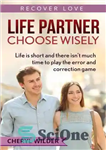 دانلود کتاب Life Partner–Choose Wisely: Life is Short and There isn’t much Time to Play the Error and Correction Game...