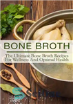 دانلود کتاب Bone Broth: The Ultimate Bone Broth Recipes For Wellness And Optimal Health – آبگوشت استخوان: بهترین دستور العمل...