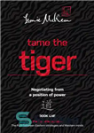 دانلود کتاب Tame the Tiger: Negotiating from a position of power – رام کردن ببر: مذاکره از موضع قدرت