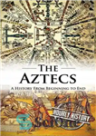 دانلود کتاب Aztecs: A History From Beginning to End – آزتک ها: تاریخچه ای از آغاز تا پایان