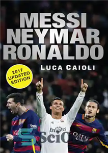 دانلود کتاب Messi, Neymar, Ronaldo–2017 Updated Edition: Head to Head with the World’s Greatest Players – مسی، نیمار، رونالدو –...