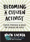 دانلود کتاب Becoming a Citizen Activist: Stories, Strategies & Advice for Changing Our World – تبدیل شدن به یک فعال...