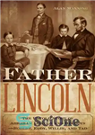 دانلود کتاب Father Lincoln: The Untold Story of Abraham Lincoln and His BoysöRobert, Eddy, Willie, and Tad – پدر لینکلن:...