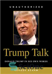 دانلود کتاب Trump Talk: Donald Trump in His Own Words – گفتگوی ترامپ: دونالد ترامپ به قول خودش