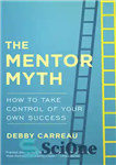 دانلود کتاب The Mentor Myth: How to Take Control of Your Own Success – افسانه مربی: چگونه کنترل موفقیت خود...