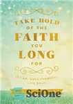 دانلود کتاب Take Hold of the Faith You Long for: Let Go, Move Forward, Live Bold – ایمانی را که...