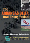 دانلود کتاب The Arkansas Delta Oral History Project: Culture, Place, and Authenticity – پروژه تاریخ شفاهی دلتای آرکانزاس: فرهنگ، مکان...