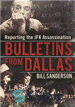 دانلود کتاب Bulletins from Dallas: Reporting the JFK Assassination – بولتن هایی از دالاس: گزارش ترور JFK
