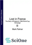 دانلود کتاب Lost in France: The Story of England’s 1998 World Cup Campaign – باخت در فرانسه: داستان مبارزات انتخاباتی...