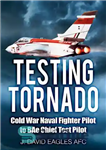 دانلود کتاب Testing Tornado: Cold War Naval Fighter Pilot to BAe Chief Test Pilot – آزمایش تورنادو: خلبان جنگنده نیروی...