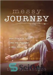 دانلود کتاب Messy Journey: How Grace and Truth Offer the Prodigal a Way Home – سفر کثیف: چگونه فیض و...