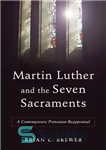 دانلود کتاب Martin Luther and the Seven Sacraments: A Contemporary Protestant Reappraisal – مارتین لوتر و هفت مقدس: ارزیابی مجدد...