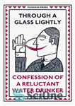 دانلود کتاب Through a Glass Lightly: Confession of a Reluctant Water Drinker – از طریق یک لیوان به آرامی: اعتراف...