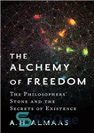 دانلود کتاب The Alchemy of Freedom: The Philosophers’ Stone and the Secrets of Existence – کیمیا آزادی: سنگ فیلسوفان و...