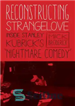 دانلود کتاب Reconstructing Strangelove: Inside Stanley Kubrick’s Nightmare Comedy – بازسازی Strangelove: Inside کابوس کمدی استنلی کوبریک