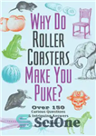 دانلود کتاب Why Do Roller Coasters Make You Puke: Over 150 Curious Questions and Intriguing Answers – چرا ترن هوایی...