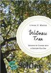 دانلود کتاب Witness Tree: Seasons of Change with a Century-Old Oak – درخت شاهد: فصل های تغییر با بلوط صد...