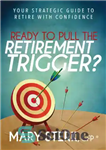دانلود کتاب Ready to Pull the Retirement Trigger : Your Strategic Guide to Retire With Confidence – آیا آماده هستید که...