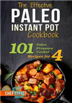 دانلود کتاب The Effective Paleo Instant Pot Cookbook: 101 Paleo Pressure Cooker Recipes for 4 – کتاب آشپزی موثر قابلمه...