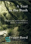 دانلود کتاب A Tent in the Bush: William and Jeanie Wallace’s North Auckland Story – چادری در بوته: داستان اوکلند...