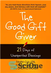 دانلود کتاب The Good Gift Giver: 21 Days of Unexpected Blessings – هدیه دهنده خوب: 21 روز برکات غیر منتظره