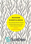 دانلود کتاب Modern Mindfulness: How to Be More Relaxed, Focused, and Kind While Living in a Fast, Digital, Always-On World...