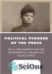 دانلود کتاب Political Pioneer of the Press: Ida B. Wells-Barnett and Her Transnational Crusade for Social Justice – پیشگام سیاسی...