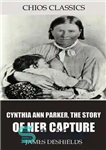 دانلود کتاب Cynthia Ann Parker, the Story of Her Capture – سینتیا آن پارکر، داستان دستگیری او