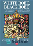 دانلود کتاب White Robe, Black Robe: Pope Leo X, Martin Luther, and the Birth of the Reformation – لباس سفید،...