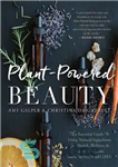 دانلود کتاب Plant-Powered Beauty: The Essential Guide to Using Natural Ingredients for Health, Wellness, and Personal Skincare (with 50-Plus Recipes)...