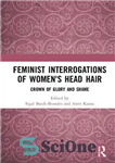 دانلود کتاب Feminist Interrogations of Women’s Head Hair: Crown of Glory and Shame – بازجویی های فمینیستی از موهای سر...