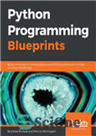 دانلود کتاب Python Programming Blueprints: Build nine projects by leveraging powerful frameworks such as Flask, Nameko, and Django – طرح‌های...