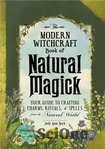 دانلود کتاب The Modern Witchcraft Book of Natural Magick: Your Guide to Crafting Charms, Rituals, and Spells from the Natural...