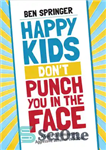 دانلود کتاب Happy Kids Dont Punch You in the Face: A Guide to Eliminating Aggressive Behavior in School – بچه...