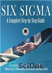 دانلود کتاب Six Sigma: A Complete Step-by-Step Guide: A Complete Training & Reference Guide for White Belts, Yellow Belts, Green...