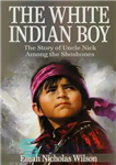 دانلود کتاب The White Indian Boy: The Story of Uncle Nick Among the Shoshones – پسر سرخپوست سفید: داستان عمو...