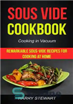 دانلود کتاب Sous Vide Cookbook: Remarkable Sous-Vide Recipes for Cooking at Home (Cooking in Vacuum) – کتاب آشپزی Sous-Vide: دستور...