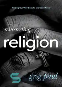 دانلود کتاب Resurrecting Religion Finding Our Way Back to the Good News احیای دین یافتن راه بازگشت به مژده 