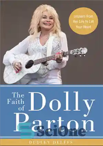 دانلود کتاب The Faith of Dolly Parton: Lessons from Her Life to Lift Your Heart – ایمان دالی پارتون: درس...