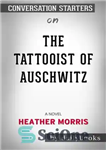 دانلود کتاب The Tattooist of Auschwitz–a Novel by Heather Morris | Conversation Starters – خالکوبی آشویتس–رمان نوشته هدر موریس |...