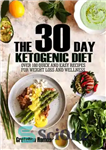 دانلود کتاب The 30 Day Ketogenic Diet: Over 100 Quick and Easy Recipes to Weight Loss and Wellness – رژیم...