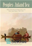 دانلود کتاب Peoples of the Inland Sea: Native Americans and Newcomers in the Great Lakes Region, 16001870 – مردمان دریای...